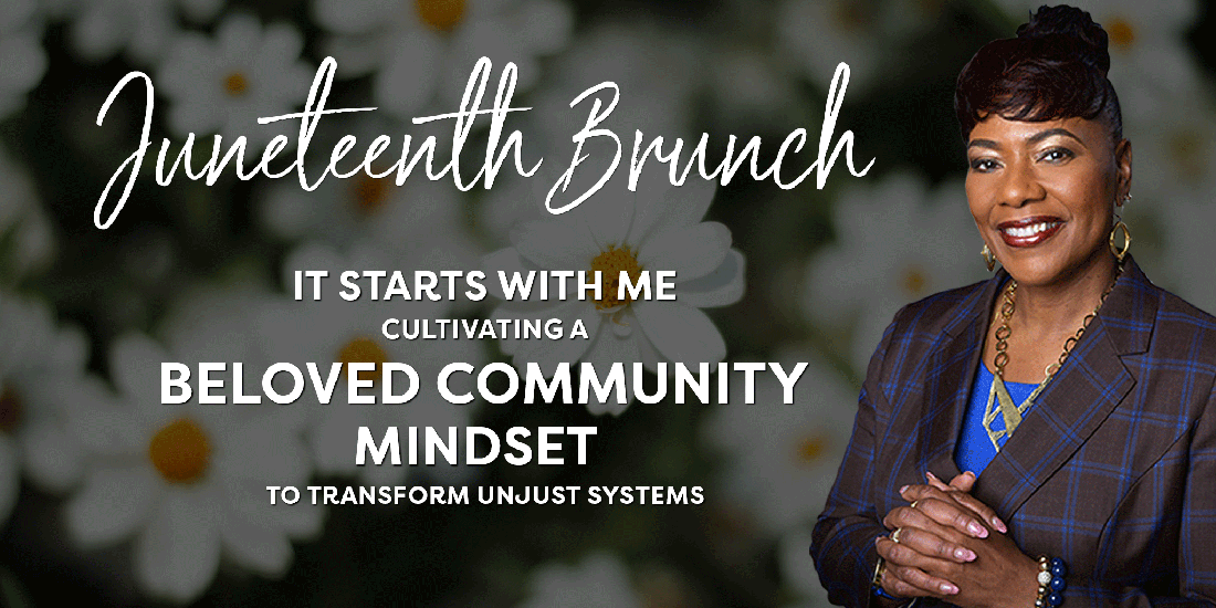 Juneteenth Brunch: It Starts With Me Cultivating A Beloved Community Mindset To Transform Unjust Systems